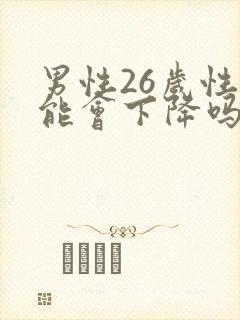 男性26岁性功能会下降吗