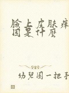 脸上皮肤痒的原因是什么