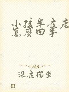 小孩半夜老尿床怎么回事