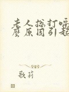 老人总打嗝是什么原因引起的