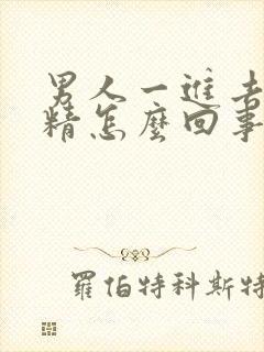 男人一进去就射精怎么回事