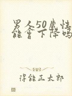 男人50岁性功能会下降吗?