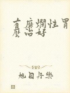 有糜烂性胃炎怎么治好