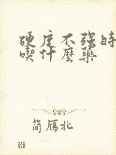 硬度不强时间短吃什么药