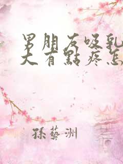 男朋友吸乳头变大有点疼怎么回事儿