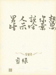 男人说你想多了暗示啥意思