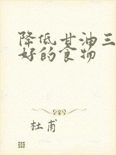 降低甘油三酯最好的食物