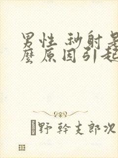 男性 秒射是什么原因引起的