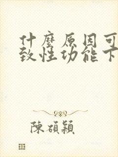 什么原因可能导致性功能下降