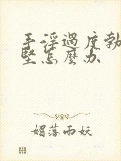 手淫过度勃而不坚怎么办