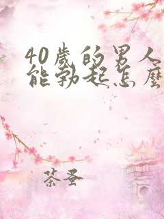 40岁的男人不能勃起怎么回事