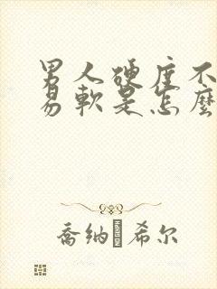 男人硬度不够容易软是怎么回事