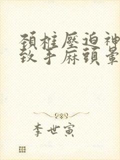 颈椎压迫神经导致手麻头晕怎么治疗