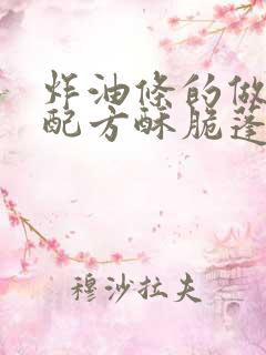 炸油条的做法和配方酥脆蓬松