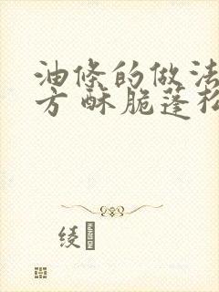 油条的做法和配方 酥脆蓬松