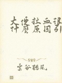 大便拉血很多是什么原因引起的