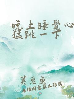 晚上睡觉心脏会猛跳一下