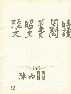 陆昭菱周时阅全文免费阅读最新章节