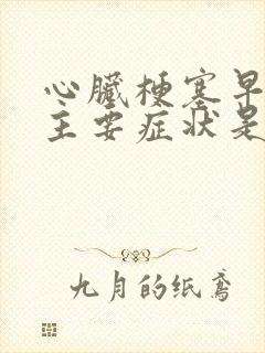 心脏梗塞早期的主要症状是什么