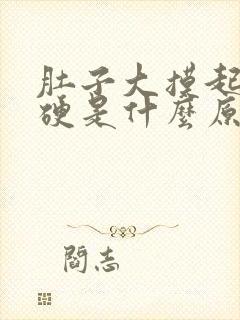 肚子大摸起来硬硬是什么原因