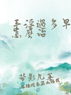 手淫过多早射了怎么治