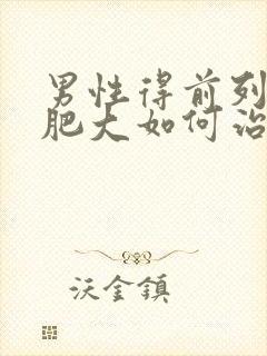 男性得前列腺有肥大如何治疗管用