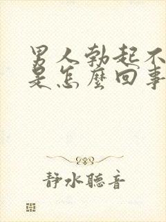 男人勃起不持久是怎么回事