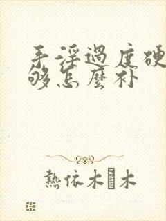 手淫过度硬度不够怎么补