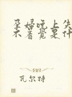 孕妇晚上失眠睡不着觉是什么原因呢