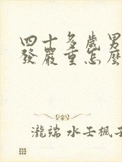 四十多岁男人掉发严重怎么办