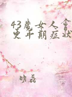 43岁女人会有更年期症状吗