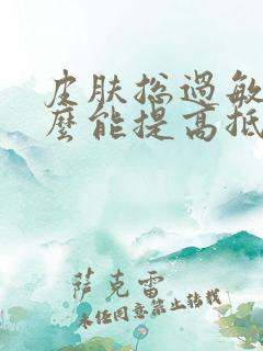 皮肤总过敏吃什么能提高抵抗力