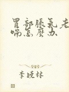 胃部胀气老是打嗝怎么办