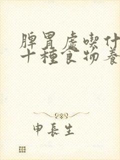 脾胃虚吃什么好十种食物养脾胃