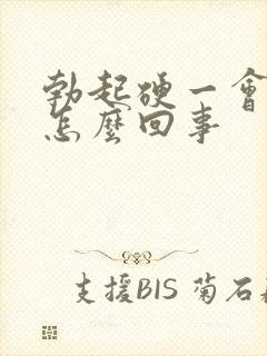 勃起硬一会就软怎么回事