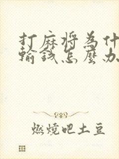 打麻将为什么老输钱怎么办?