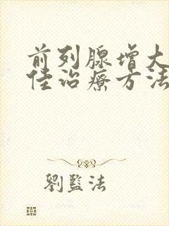 前列腺增大的最佳治疗方法