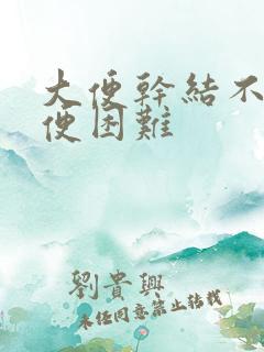 大便干结不畅排便困难