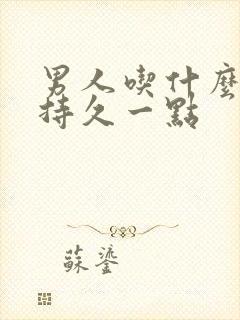 男人吃什么药更持久一点