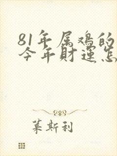 81年属鸡的人今年财运怎么样