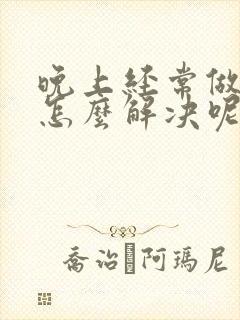 晚上经常做噩梦怎么解决呢