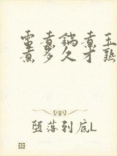 电煮锅煮玉米要煮多久才熟