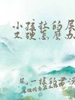 小孩拉的屎又粗又硬怎么办