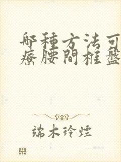 哪种方法可以治疗腰间椎盘突出