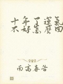 十年了运气总是不好怎么回事