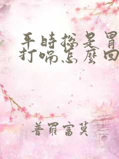 平时总是胃胀气打嗝怎么回事