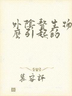 外阴赘生物是怎么引起的