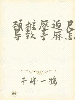 颈椎压迫尺神经导致手麻怎么治