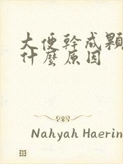 大便干成颗粒是什么原因