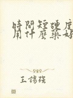 时间短硬度不够用什么药好